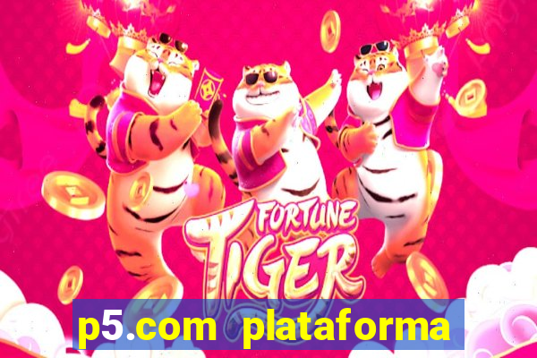 p5.com plataforma de jogos